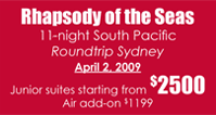 Rhapsody of the Seas 11-night South Pacific April 2, 2009 Junior suites starting from $2500